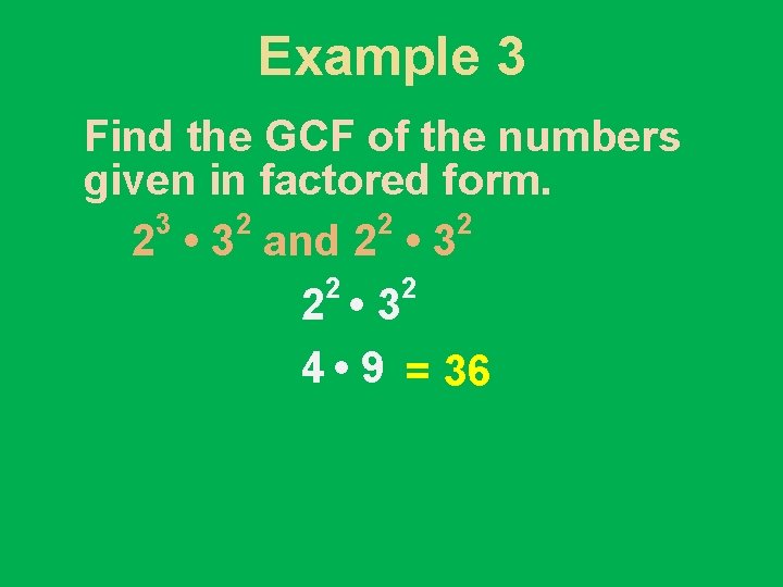 Example 3 Find the GCF of the numbers given in factored form. 3 2