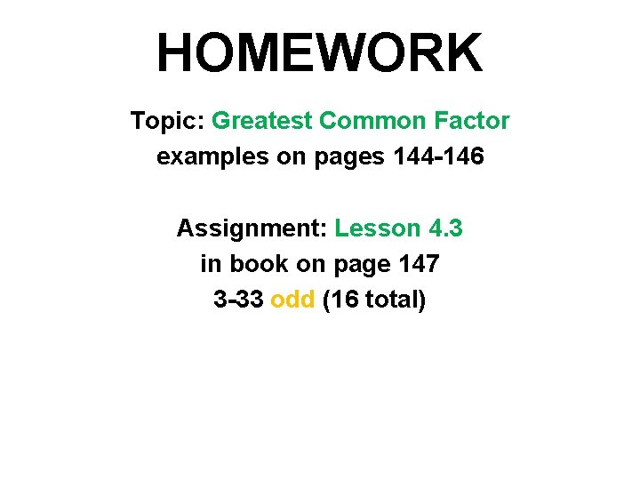 HOMEWORK Topic: Greatest Common Factor examples on pages 144 -146 Assignment: Lesson 4. 3