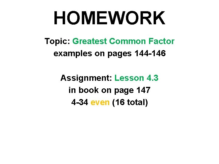HOMEWORK Topic: Greatest Common Factor examples on pages 144 -146 Assignment: Lesson 4. 3