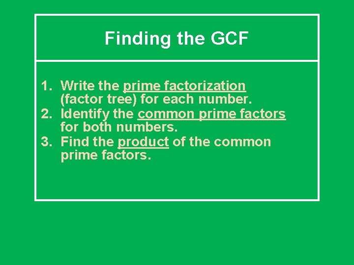 Finding the GCF 1. Write the prime factorization (factor tree) for each number. 2.