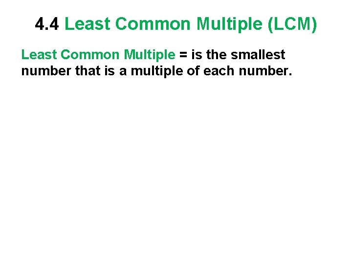 4. 4 Least Common Multiple (LCM) Least Common Multiple = is the smallest number