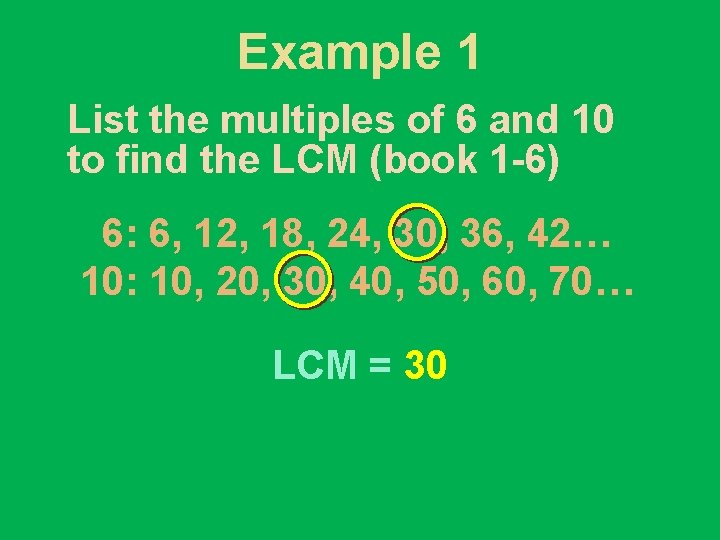 Example 1 List the multiples of 6 and 10 to find the LCM (book