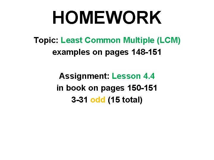 HOMEWORK Topic: Least Common Multiple (LCM) examples on pages 148 -151 Assignment: Lesson 4.