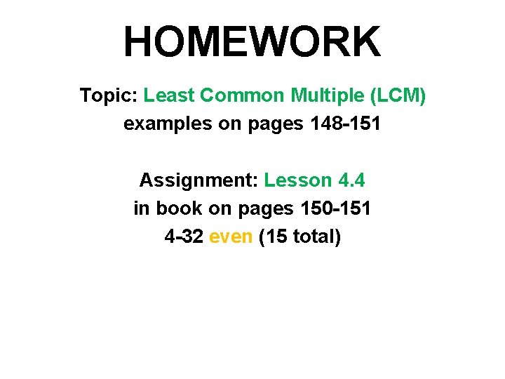 HOMEWORK Topic: Least Common Multiple (LCM) examples on pages 148 -151 Assignment: Lesson 4.