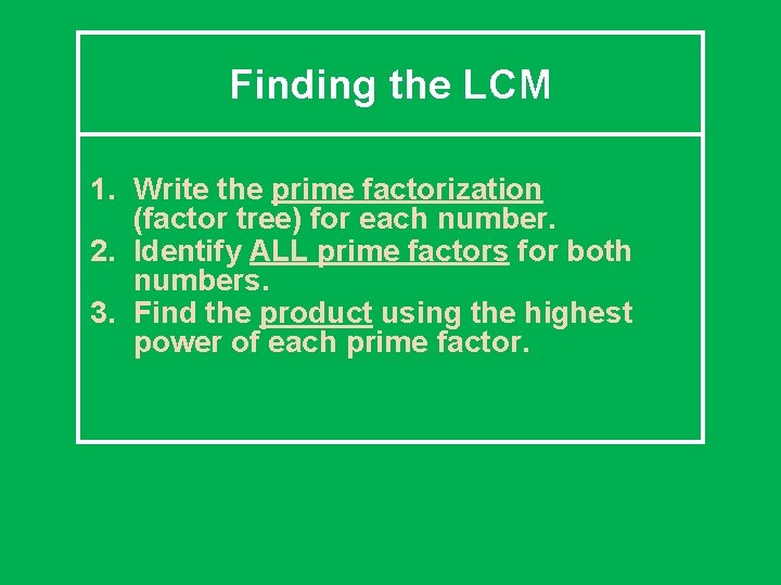 Finding the LCM 1. Write the prime factorization (factor tree) for each number. 2.