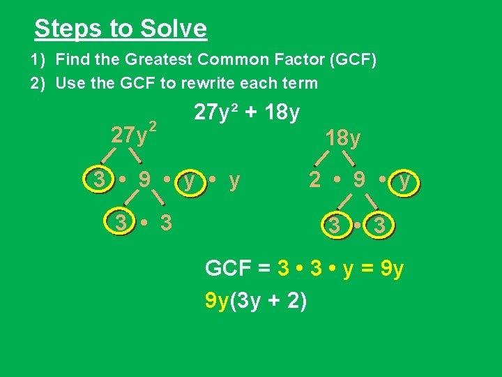 Steps to Solve 1) Find the Greatest Common Factor (GCF) 2) Use the GCF