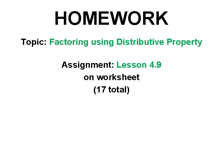 HOMEWORK Topic: Factoring using Distributive Property Assignment: Lesson 4. 9 on worksheet (17 total)