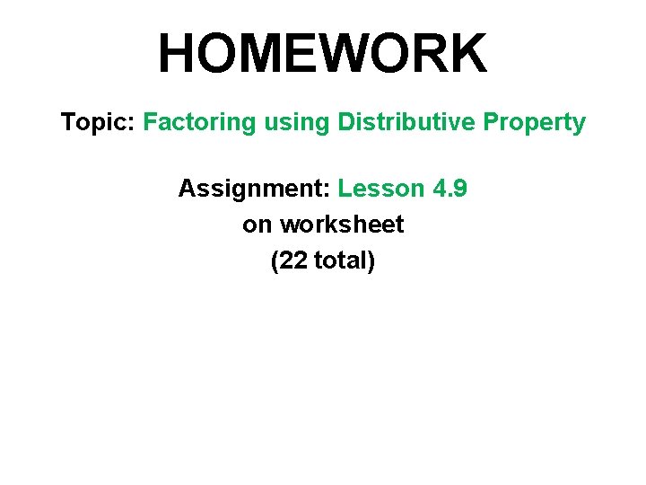 HOMEWORK Topic: Factoring using Distributive Property Assignment: Lesson 4. 9 on worksheet (22 total)