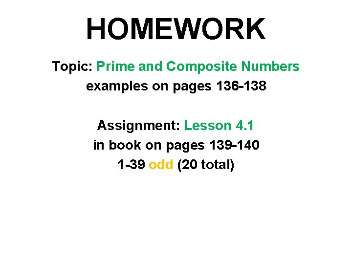 HOMEWORK Topic: Prime and Composite Numbers examples on pages 136 -138 Assignment: Lesson 4.
