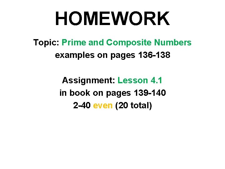 HOMEWORK Topic: Prime and Composite Numbers examples on pages 136 -138 Assignment: Lesson 4.