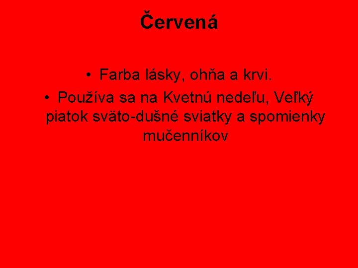 Červená • Farba lásky, ohňa a krvi. • Používa sa na Kvetnú nedeľu, Veľký