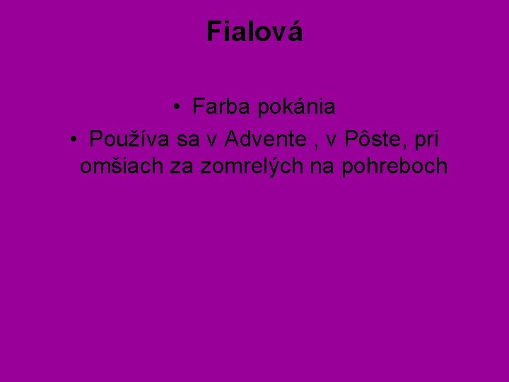 Fialová • Farba pokánia • Používa sa v Advente , v Pôste, pri omšiach