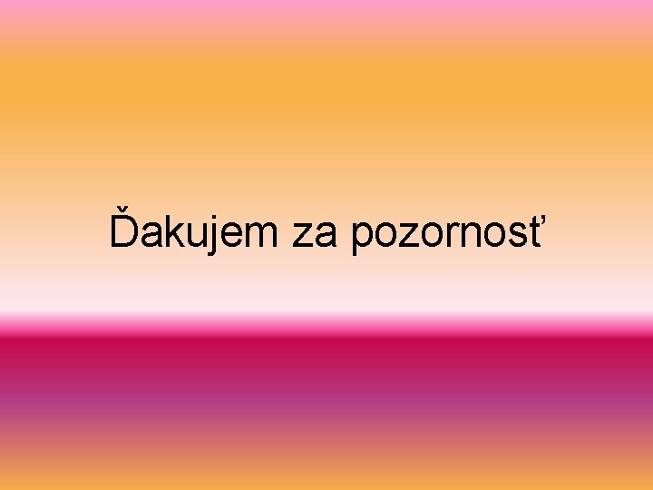 Ďakujem za pozornosť 