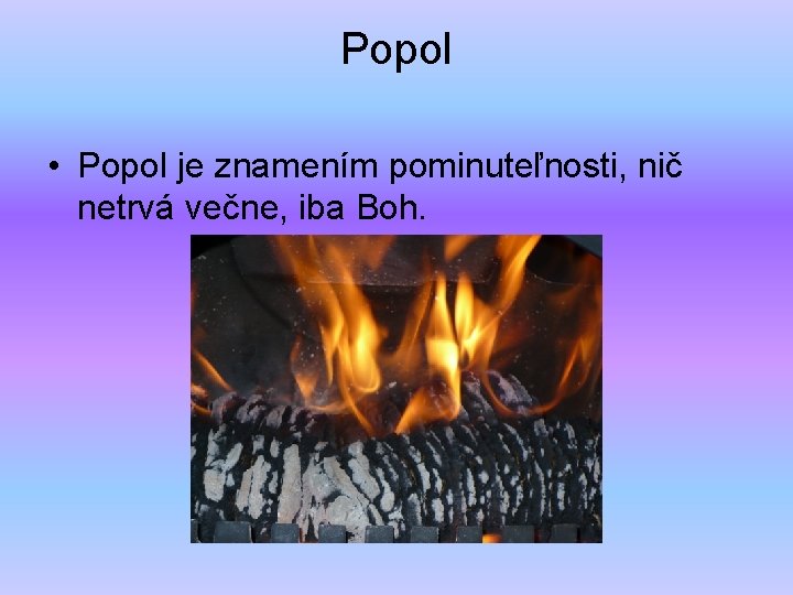 Popol • Popol je znamením pominuteľnosti, nič netrvá večne, iba Boh. 