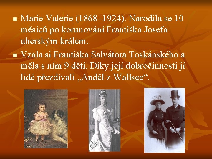 n n Marie Valerie (1868– 1924). Narodila se 10 měsíců po korunování Františka Josefa