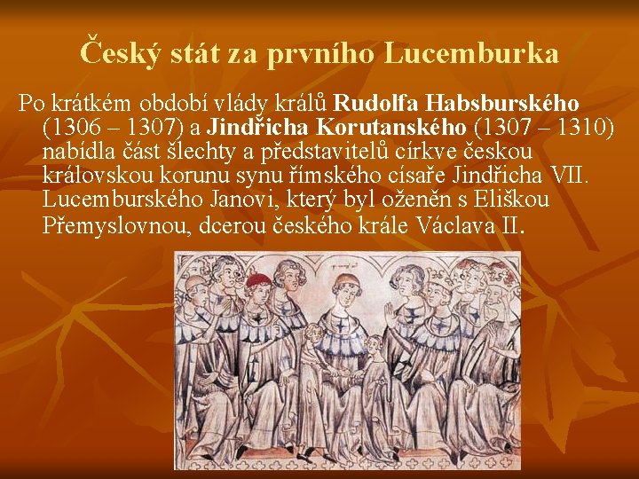 Český stát za prvního Lucemburka Po krátkém období vlády králů Rudolfa Habsburského (1306 –