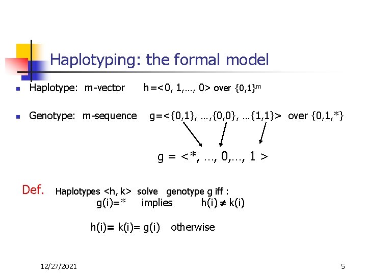 Haplotyping: the formal model n Haplotype: m-vector n Genotype: m-sequence h=<0, 1, …, 0>