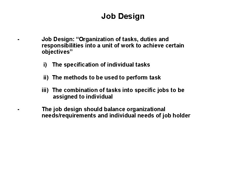 Job Design - Job Design: “Organization of tasks, duties and responsibilities into a unit