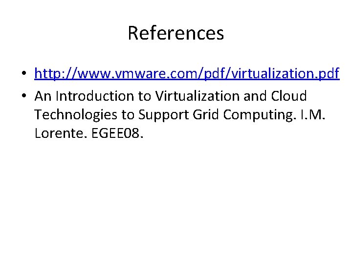 References • http: //www. vmware. com/pdf/virtualization. pdf • An Introduction to Virtualization and Cloud