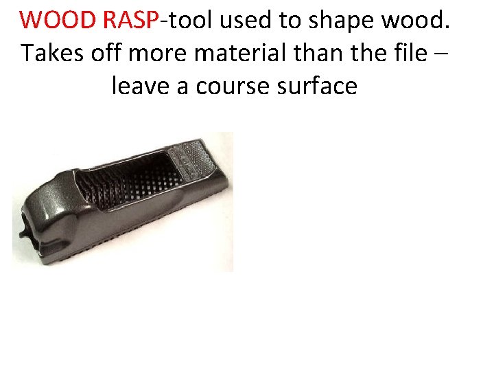 WOOD RASP-tool used to shape wood. Takes off more material than the file –