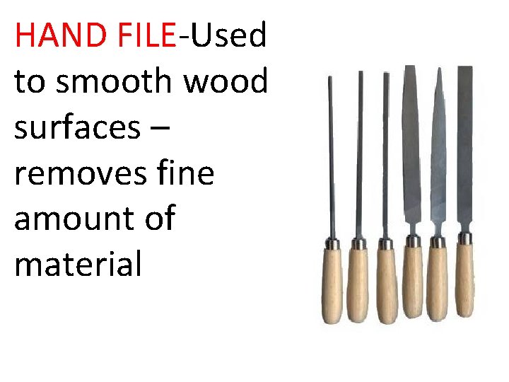 HAND FILE-Used to smooth wood surfaces – removes fine amount of material 
