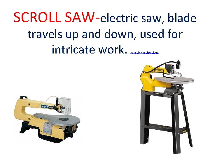 SCROLL SAW-electric saw, blade travels up and down, used for intricate work. right click