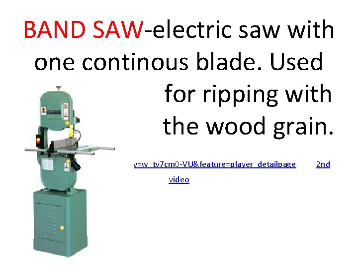 BAND SAW-electric saw with one continous blade. Used for ripping with the wood grain.