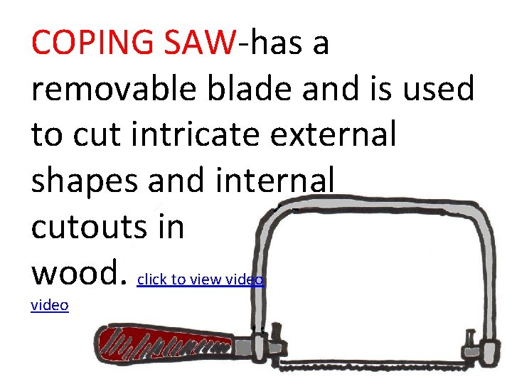 COPING SAW-has a removable blade and is used to cut intricate external shapes and