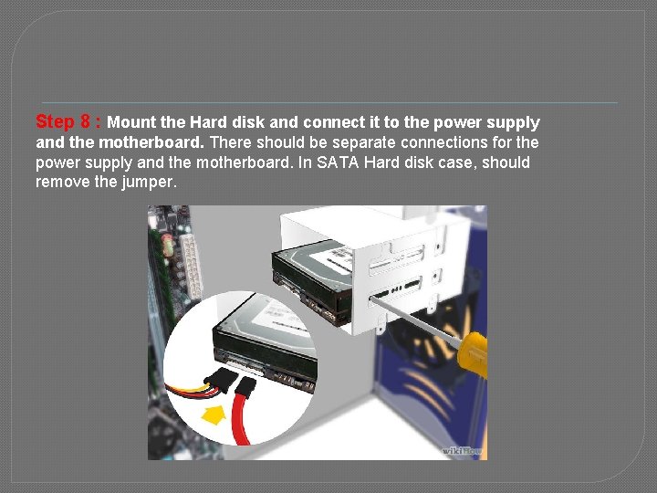 Step 8 : Mount the Hard disk and connect it to the power supply