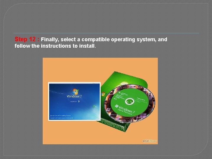Step 12 : Finally, select a compatible operating system, and follow the instructions to