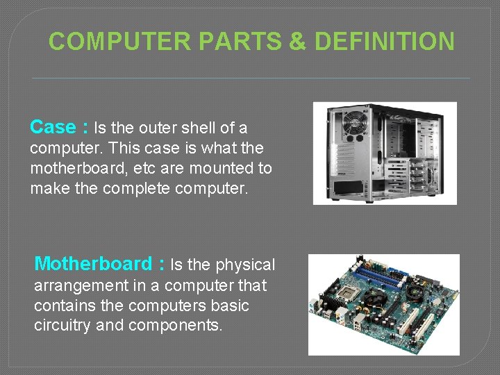 COMPUTER PARTS & DEFINITION Case : Is the outer shell of a computer. This