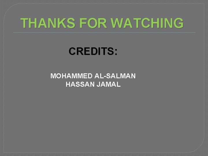 THANKS FOR WATCHING CREDITS: MOHAMMED AL-SALMAN HASSAN JAMAL 