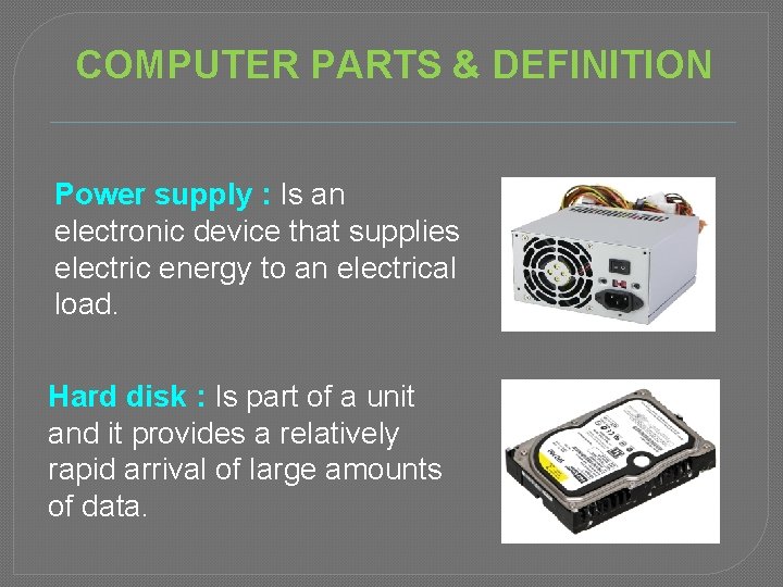 COMPUTER PARTS & DEFINITION Power supply : Is an electronic device that supplies electric