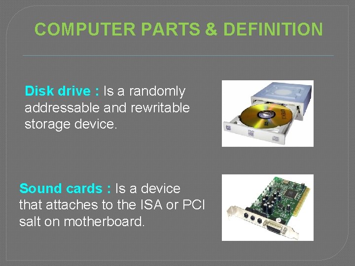 COMPUTER PARTS & DEFINITION Disk drive : Is a randomly addressable and rewritable storage