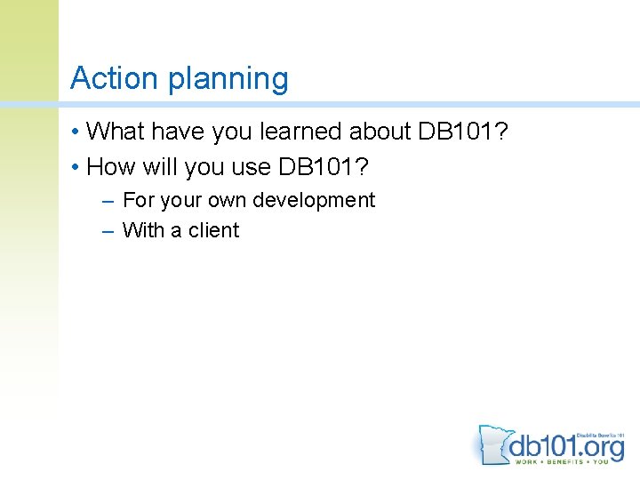 Action planning • What have you learned about DB 101? • How will you