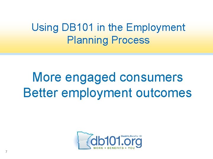 Using DB 101 in the Employment Planning Process More engaged consumers Better employment outcomes