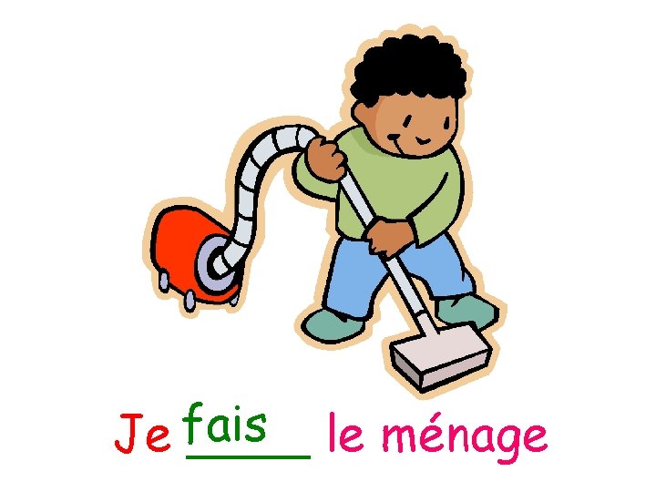 Je fais ____ le ménage 