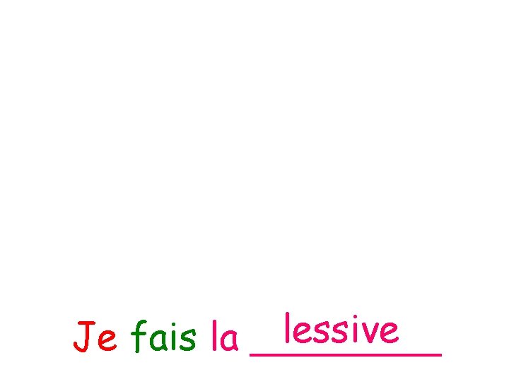 lessive Je fais la ____ 