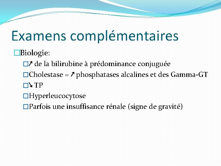 Examens complémentaires �Biologie: �↗ de la bilirubine à prédominance conjuguée �Cholestase = ↗ phosphatases