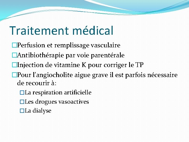 Traitement médical �Perfusion et remplissage vasculaire �Antibiothérapie par voie parentérale �Injection de vitamine K