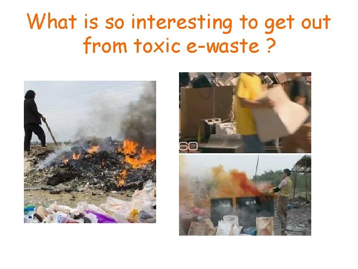 What is so interesting to get out from toxic e-waste ? 