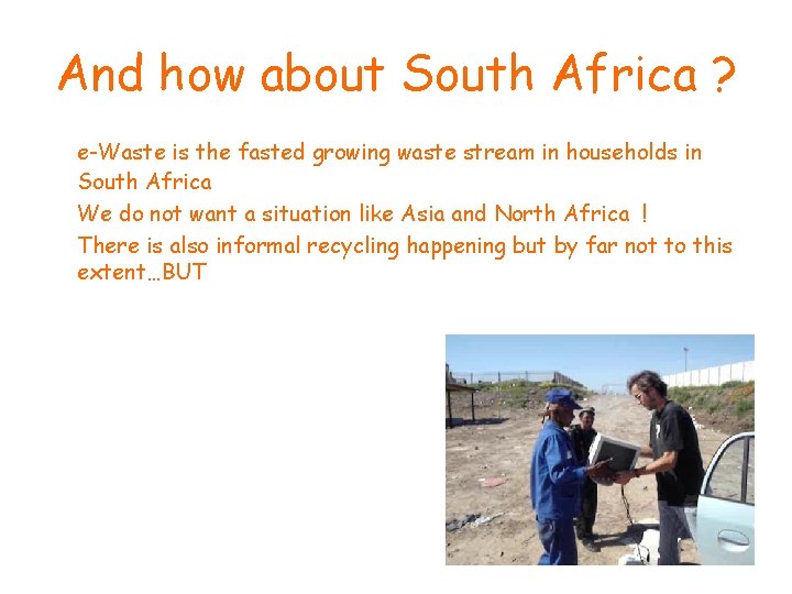 And how about South Africa ? e-Waste is the fasted growing waste stream in