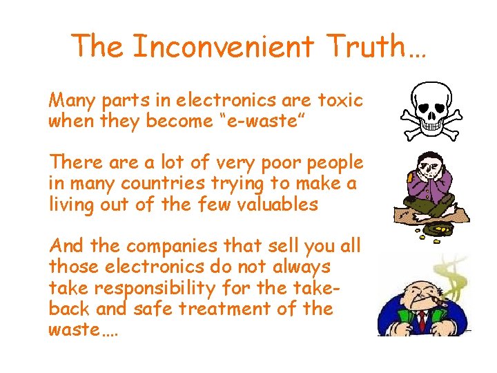The Inconvenient Truth… Many parts in electronics are toxic when they become “e-waste” There