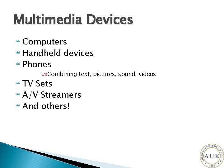 Multimedia Devices Computers Handheld devices Phones Combining text, pictures, sound, videos TV Sets A/V
