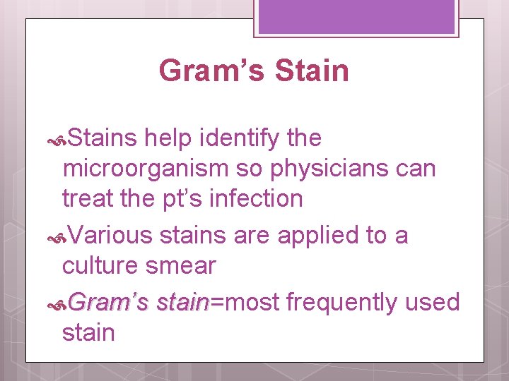 Gram’s Stains help identify the microorganism so physicians can treat the pt’s infection Various