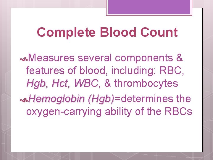 Complete Blood Count Measures several components & features of blood, including: RBC, Hgb, Hct,