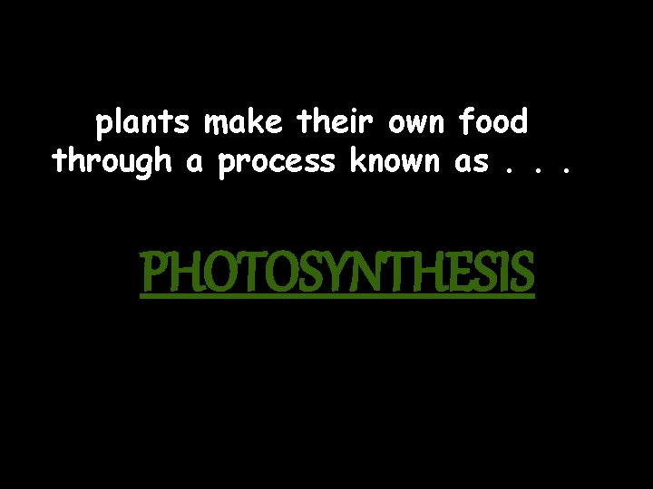 plants make their own food through a process known as. . . PHOTOSYNTHESIS 