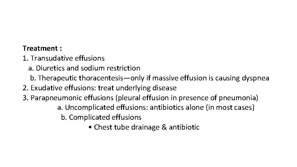 Treatment : 1. Transudative effusions a. Diuretics and sodium restriction b. Therapeutic thoracentesis—only if