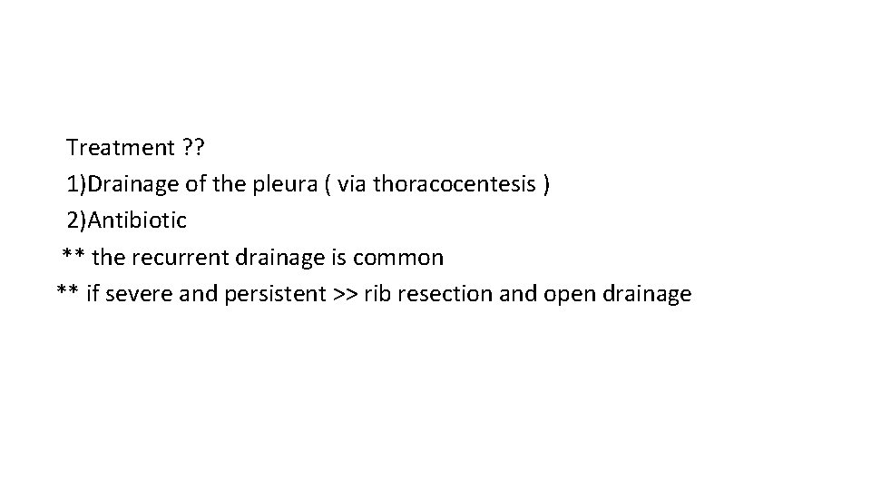 Treatment ? ? 1)Drainage of the pleura ( via thoracocentesis ) 2)Antibiotic ** the