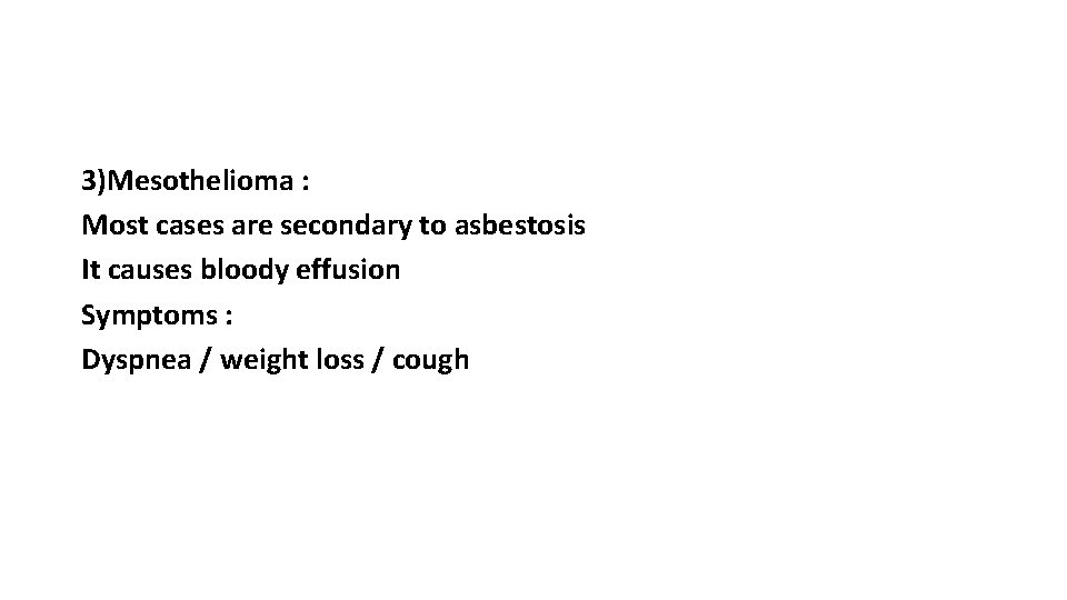 3)Mesothelioma : Most cases are secondary to asbestosis It causes bloody effusion Symptoms :